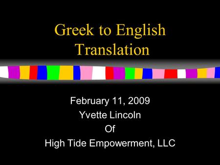 Greek to English Translation February 11, 2009 Yvette Lincoln Of High Tide Empowerment, LLC.