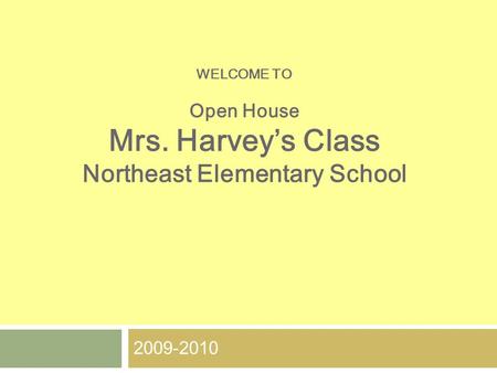 WELCOME TO Open House Mrs. Harvey’s Class Northeast Elementary School 2009-2010.