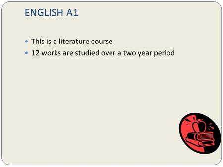 ENGLISH A1 This is a literature course 12 works are studied over a two year period.