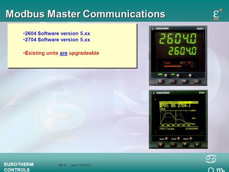 Ref: P.ppt (17/08/2015) 1 EUROTHERM CONTROLS a bc 2604 Software version 5.xx 2704 Software version 5.xx Existing units are upgradeable Modbus Master Communications.