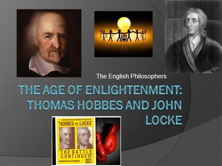 The English Philosophers. Content Objective  I will judge the philosophical ideas of Thomas Hobbes and John Locke by justifying which philosophers beliefs.