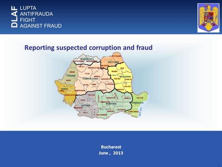 1 Bucharest June, 2013 Reporting suspected corruption and fraud.