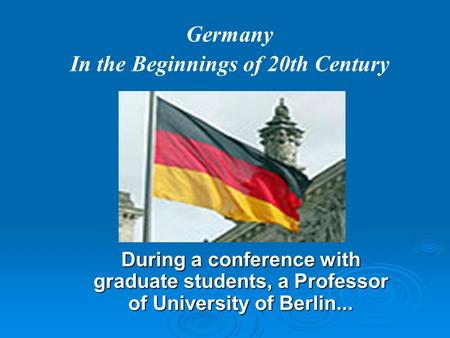 During a conference with graduate students, a Professor of University of Berlin... Germany In the Beginnings of 20th Century.
