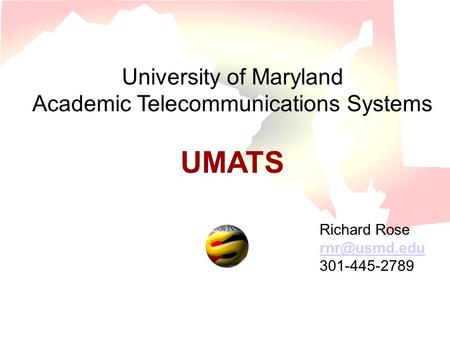 University of Maryland Academic Telecommunications Systems UMATS Richard Rose 301-445-2789.