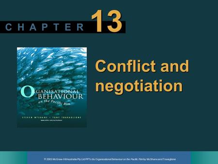  2003 McGraw-Hill Australia Pty Ltd PPTs t/a Organisational Behaviour on the Pacific Rim by McShane and Travaglione C H A P T E R 13 Conflict and negotiation.