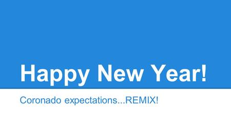 Happy New Year! Coronado expectations...REMIX!. The CHS Way Commitment * Honor * Show Respect Today’s Big 5 Topics: 1.“Miss 10…” (Attendance/Tardy Policies)