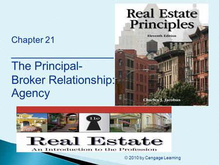 © 2010 by Cengage Learning Chapter 21 ________________ The Principal- Broker Relationship: Agency.