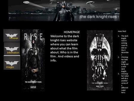 News feed 1.The dark knight rises is coming soon to dvd on the 4 decembe r 2.Christop her bale might bring out a new dark knight. 3.Christop her nolan.