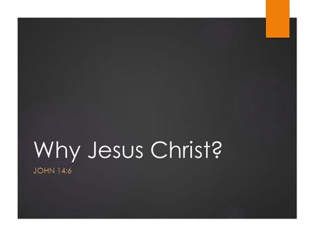 Why Jesus Christ? JOHN 14:6. Why Jesus Christ?  1) He Is God  2) He Is The Creator  3) His Resurrection  4) His Love For Us  5) He Came To Save Us.