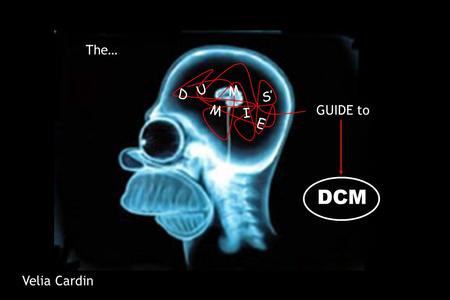 GUIDE to The… D U M M I E S’ DCM Velia Cardin. Functional Specialization is a question of Where? Where in the brain is a certain cognitive/perceptual.