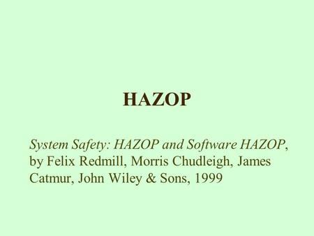 HAZOP System Safety: HAZOP and Software HAZOP, by Felix Redmill, Morris Chudleigh, James Catmur, John Wiley & Sons, 1999.
