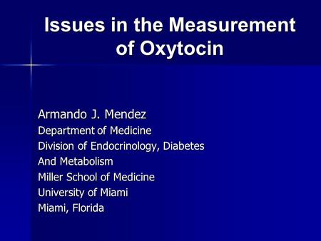Issues in the Measurement of Oxytocin Armando J. Mendez Department of Medicine Division of Endocrinology, Diabetes And Metabolism Miller School of Medicine.