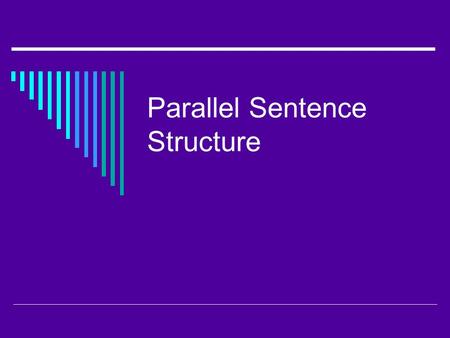 Parallel Sentence Structure. What is “parallelism”?  Parallelism means something very similar to what it means in mathematics. Think of parallel lines:_____________________________________________.