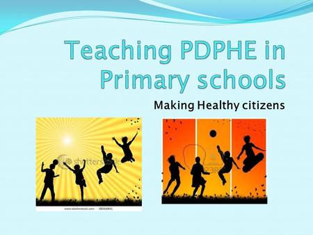 Making Healthy citizens Rationale for Teaching PDPHE Provide students the knowledge, understanding, skills, values and attitudes. This will provide the.