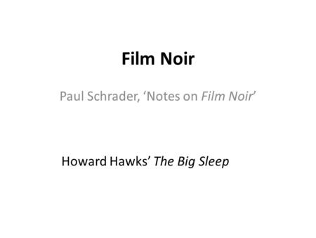 Film Noir Paul Schrader, ‘Notes on Film Noir’ Howard Hawks’ The Big Sleep.