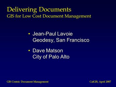 Jean-Paul LavoieJean-Paul Lavoie Geodesy, San Francisco Dave MatsonDave Matson City of Palo Alto Delivering Documents GIS for Low Cost Document Management.