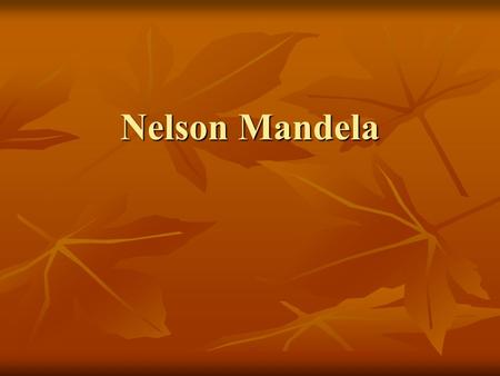 Nelson Mandela. Nelson Mandela was born in south Africa in a city called Mvezo Nelson Mandela was born in south Africa in a city called Mvezo Nelson’s.