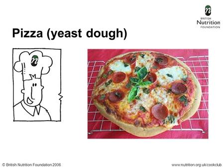 © British Nutrition Foundation 2006www.nutrition.org.uk/cookclub Pizza (yeast dough)