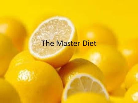 The Master Diet. What the Diet Says it Can Do 10 day cleanse Detoxify your body Lose extra pounds Allows the digestive system to rest Allows body to heal.