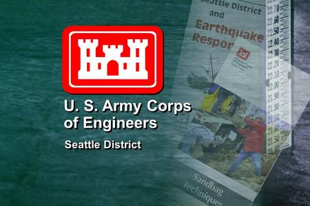 Seattle District Seattle District U. S. Army Corps of Engineers U. S. Army Corps of Engineers.