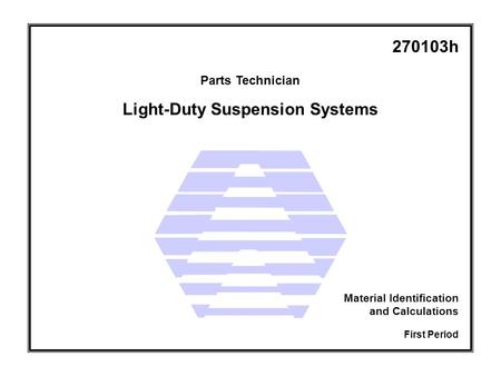 Light-Duty Suspension Systems Parts Technician First Period Material Identification and Calculations 270103h.
