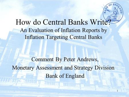 1 How do Central Banks Write? An Evaluation of Inflation Reports by Inflation Targeting Central Banks Comment By Peter Andrews, Monetary Assessment and.