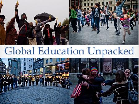 Global Education Unpacked. Global Images What are you scared of? What do you hope for?