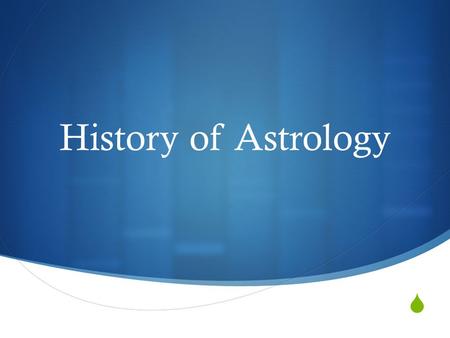  History of Astrology.  Claudius Ptolemy – 87 – 150 CE  Nicholas Copernicus – 1473 – 1543  Galileo Galilei – 1564 – 1642  Johannes Kepler – 1571.