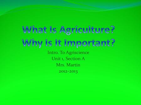 Intro. To Agriscience Unit 1, Section A Mrs. Martin 2012-2013.
