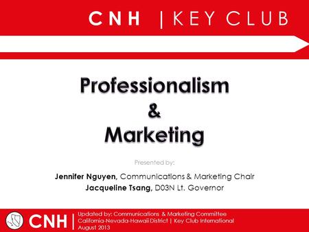 C N H | K E Y C L U B | Updated by: Communications & Marketing Committee California-Nevada-Hawaii District | Key Club International August 2013 Presented.