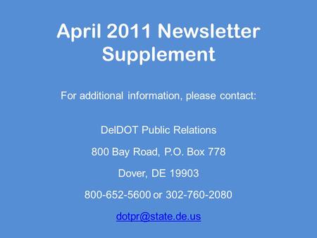 April 2011 Newsletter Supplement For additional information, please contact: DelDOT Public Relations 800 Bay Road, P.O. Box 778 Dover, DE 19903 800-652-5600.