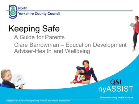 Keeping Safe A Guide for Parents Clare Barrowman – Education Development Adviser-Health and Wellbeing.