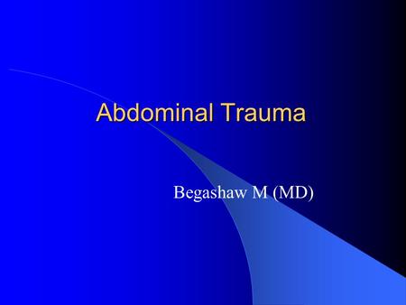 Abdominal Trauma Begashaw M (MD).