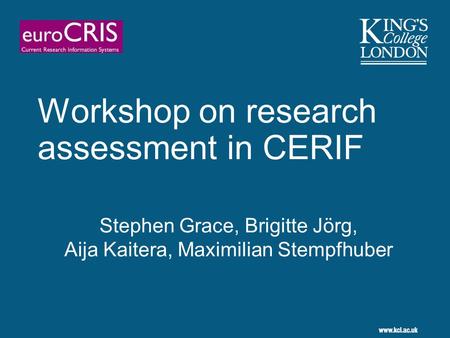 Workshop on research assessment in CERIF Stephen Grace, Brigitte Jörg, Aija Kaitera, Maximilian Stempfhuber.
