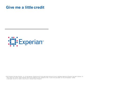 © 2012 Experian Information Solutions, Inc. All rights reserved. Experian and the marks used herein are service marks or registered trademarks of Experian.