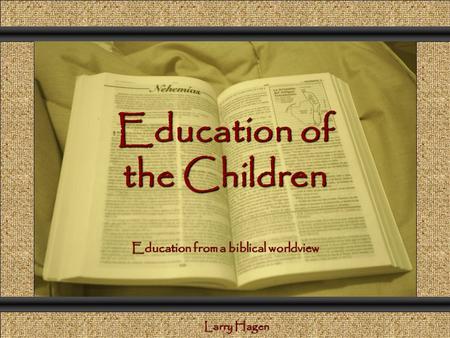 Education of the Children Comunicación y Gerencia Education from a biblical worldview Larry Hagen.