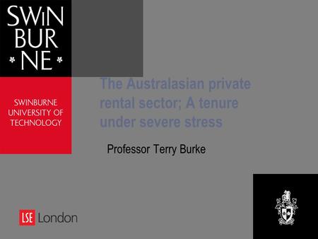The Australasian private rental sector; A tenure under severe stress Professor Terry Burke.