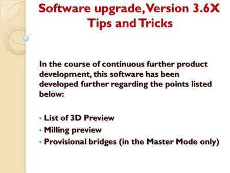 Software upgrade, Version 3.6X Tips and Tricks In the course of continuous further product development, this software has been developed further regarding.