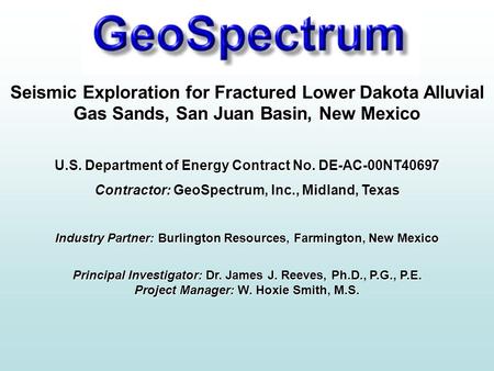 GeoSpectrum Intro Seismic Exploration for Fractured Lower Dakota Alluvial Gas Sands, San Juan Basin, New Mexico U.S. Department of Energy Contract No.