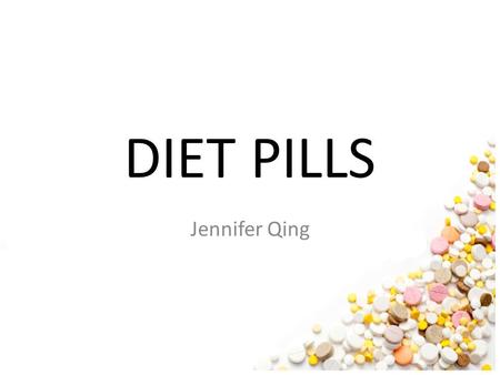 DIET PILLS Jennifer Qing. What are diet pills? Pills that claim to make you lose weight.