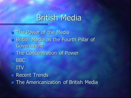 British Media n The Power of the Media n British Media as the Fourth Pillar of Government n The Concentration of Power n BBC n ITV n Recent Trends n The.
