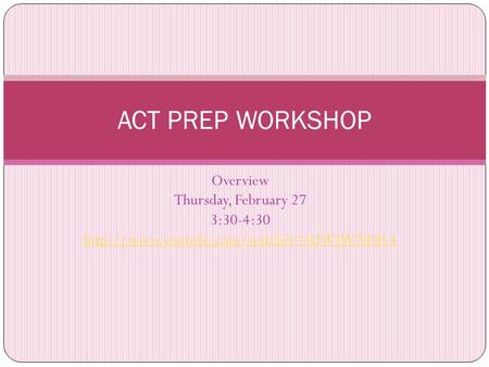 Overview Thursday, February 27 3:30-4:30  ACT PREP WORKSHOP.