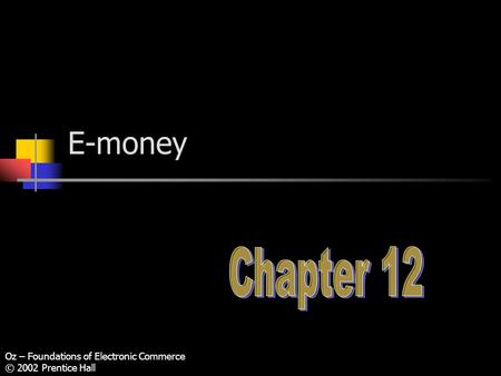 Oz – Foundations of Electronic Commerce © 2002 Prentice Hall E-money.
