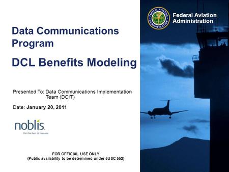Federal Aviation Administration FOR OFFICIAL USE ONLY (Public availability to be determined under 5USC 552) Data Communications Program DCL Benefits Modeling.