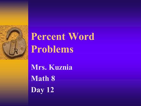 Percent Word Problems Mrs. Kuznia Math 8 Day 12. Word Problems  How do we solve word problems involving percents? –Similar to last chapter we are going.