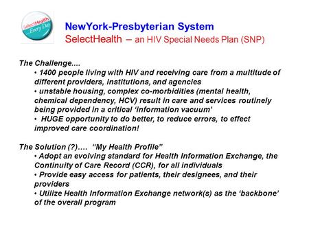 NewYork-Presbyterian System SelectHealth – an HIV Special Needs Plan (SNP) The Challenge.... 1400 people living with HIV and receiving care from a multitude.