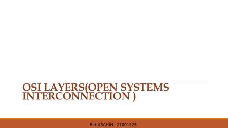 OSI LAYERS(OPEN SYSTEMS INTERCONNECTION ) Betül ŞAHİN - 21001525.