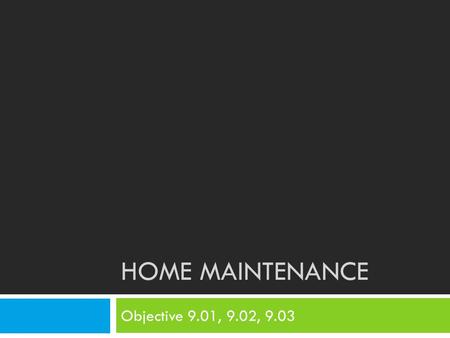 HOME MAINTENANCE Objective 9.01, 9.02, 9.03. Bellringer5/14  Copy and answer in your notebooks…  List 5 different activities that you and your family.