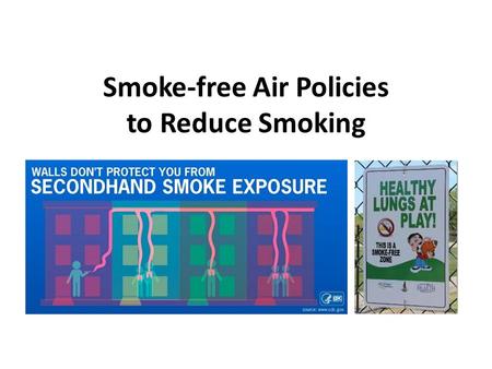Smoke-free Air Policies to Reduce Smoking. Background Misuse and Abuse of Tobacco Increase rates of cancer – Lung cancer Heart disease Poor circulation.