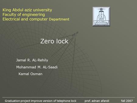 King Abdul aziz university Faculty of engineering Electrical and computer Department Zero lock Mohammad M. AL-Saadi Jamal R. AL-Rehily Kamal Osman Graduation.
